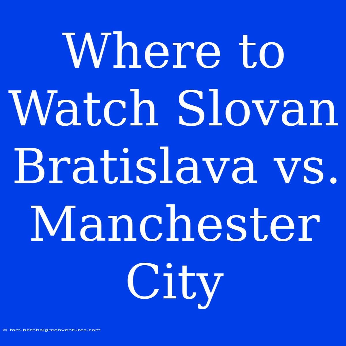 Where To Watch Slovan Bratislava Vs. Manchester City