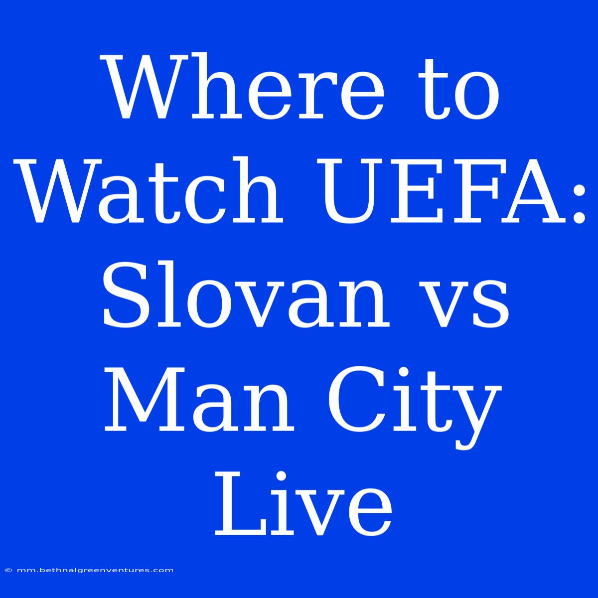 Where To Watch UEFA: Slovan Vs Man City Live