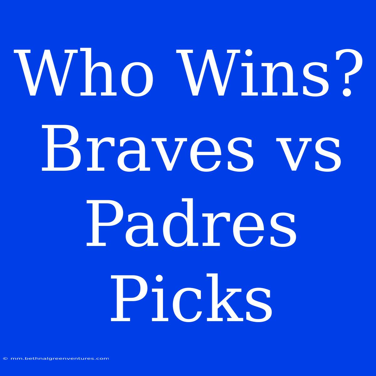 Who Wins? Braves Vs Padres Picks