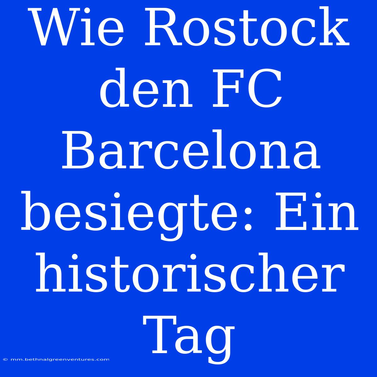 Wie Rostock Den FC Barcelona Besiegte: Ein Historischer Tag