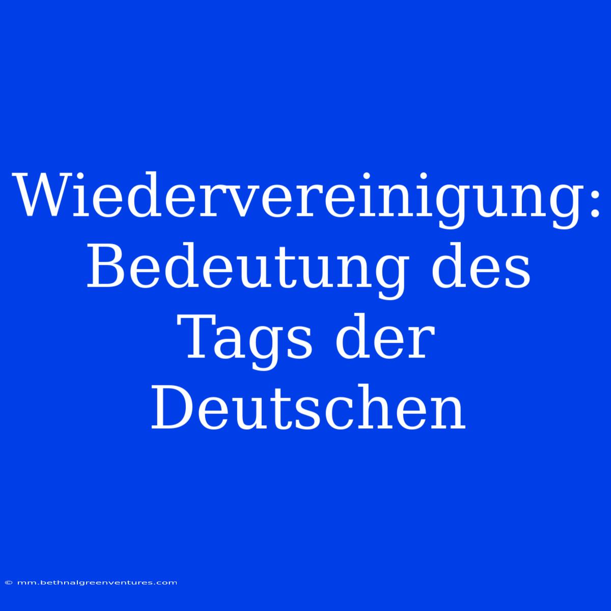 Wiedervereinigung: Bedeutung Des Tags Der Deutschen