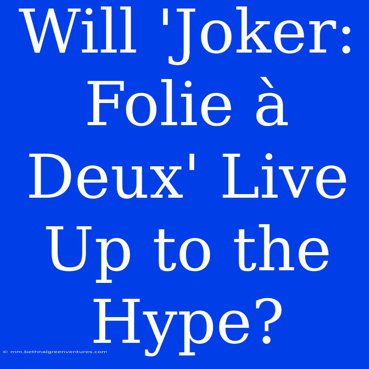 Will 'Joker: Folie À Deux' Live Up To The Hype?