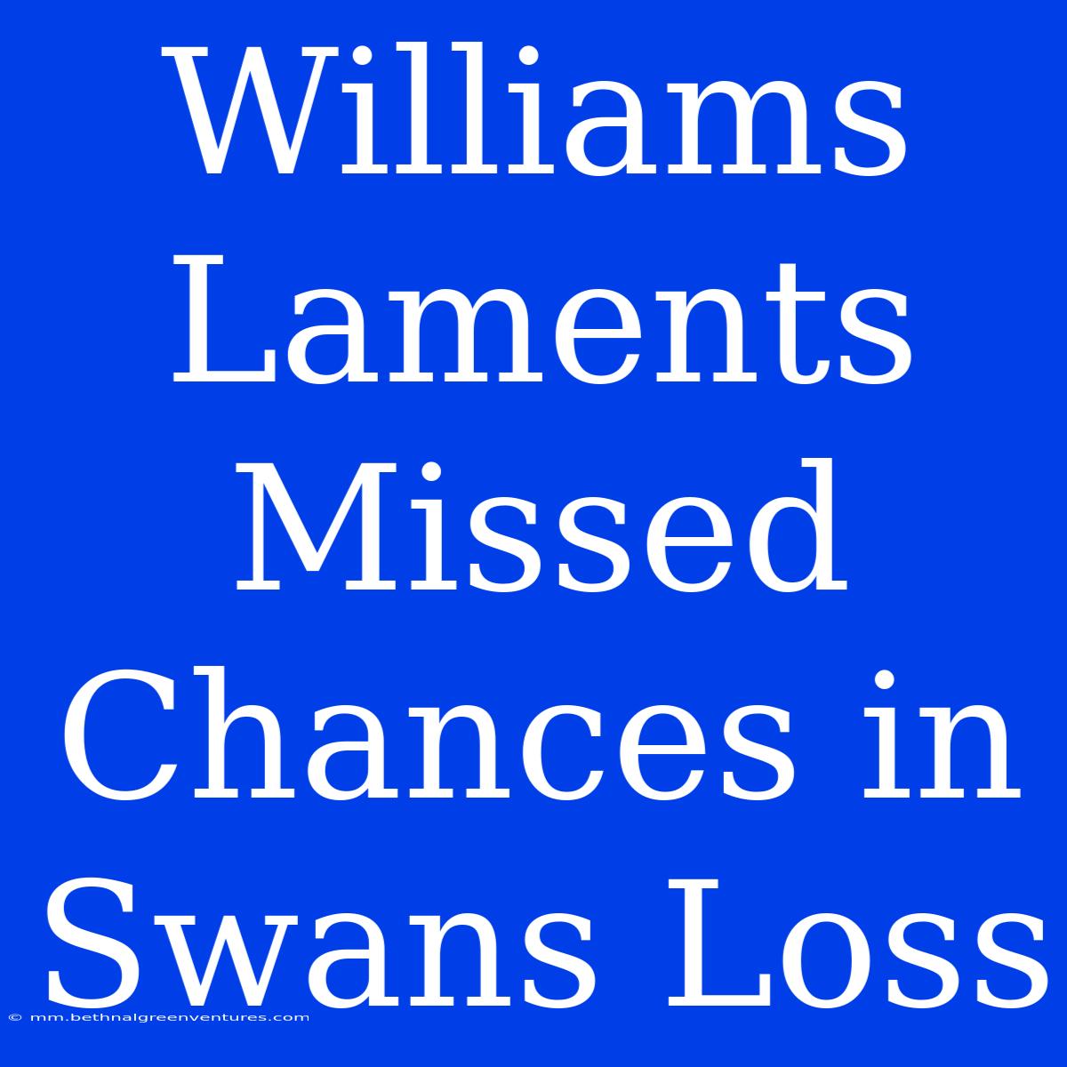 Williams Laments Missed Chances In Swans Loss