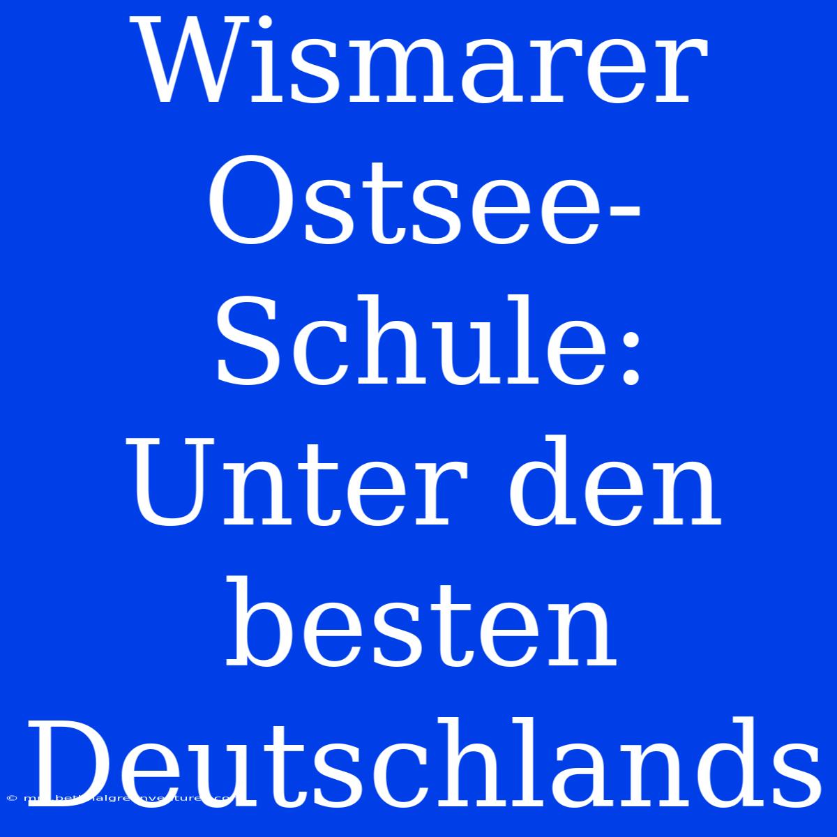 Wismarer Ostsee-Schule: Unter Den Besten Deutschlands