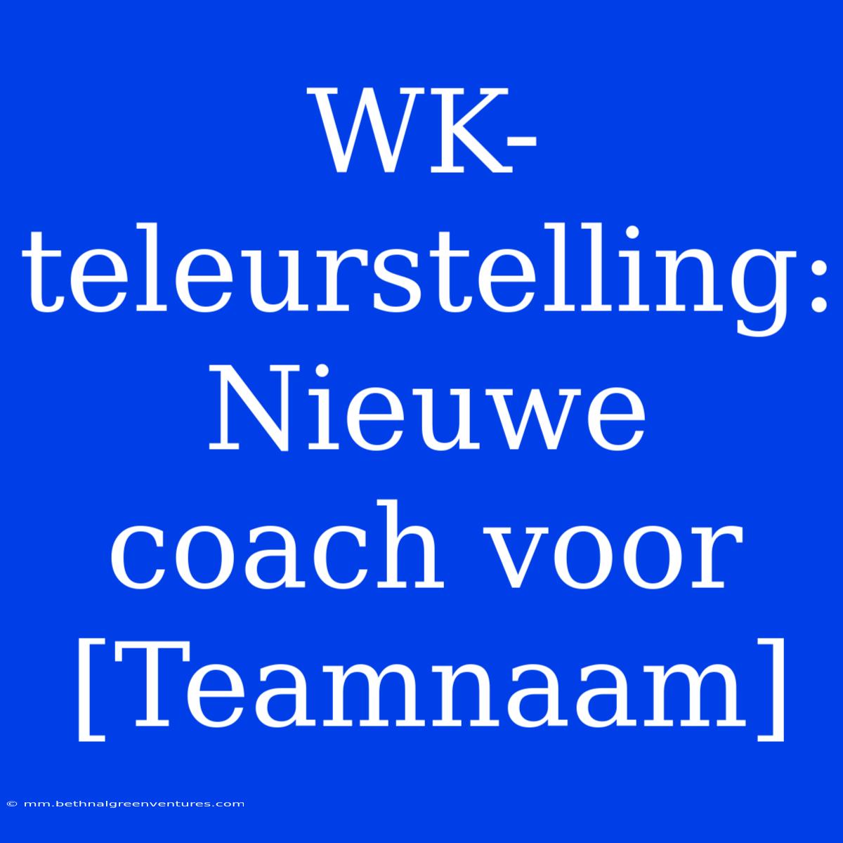 WK-teleurstelling: Nieuwe Coach Voor [Teamnaam]