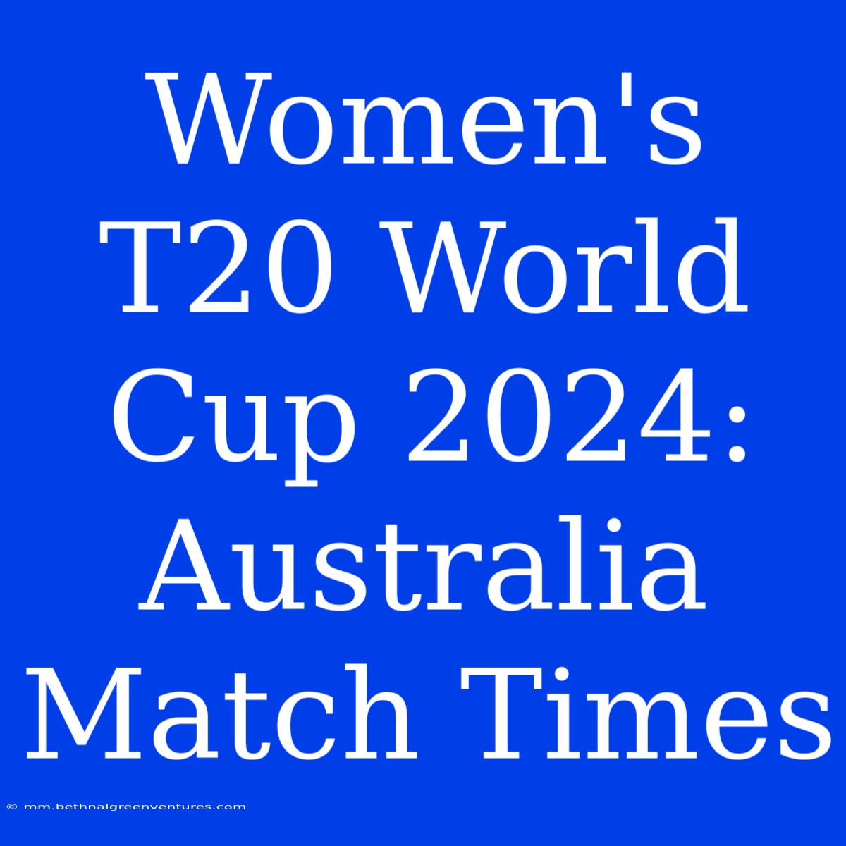 Women's T20 World Cup 2024: Australia Match Times