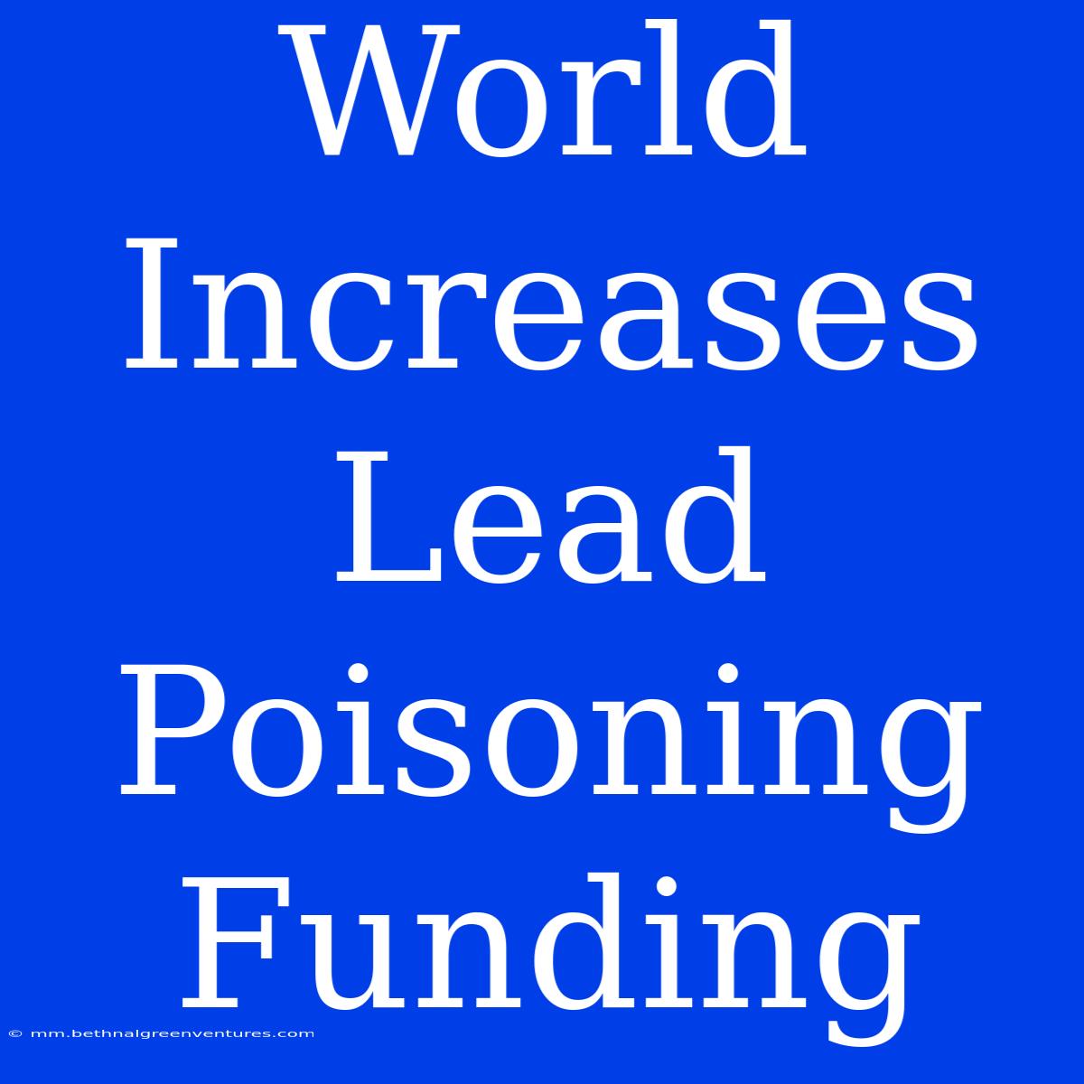 World Increases Lead Poisoning Funding