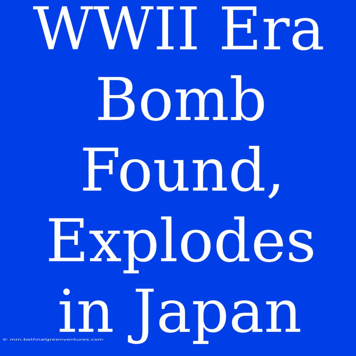 WWII Era Bomb Found, Explodes In Japan