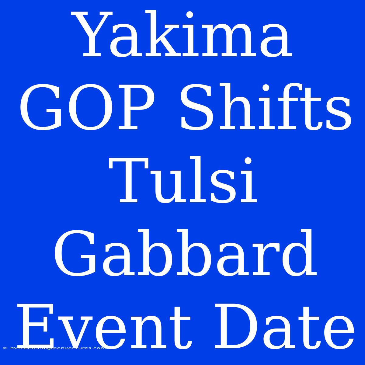 Yakima GOP Shifts Tulsi Gabbard Event Date