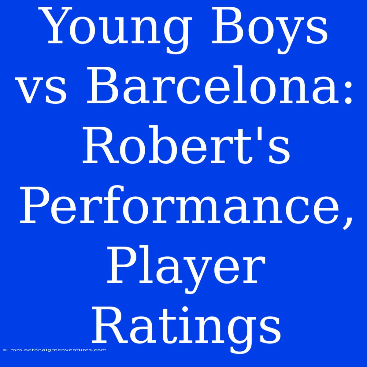 Young Boys Vs Barcelona: Robert's Performance, Player Ratings