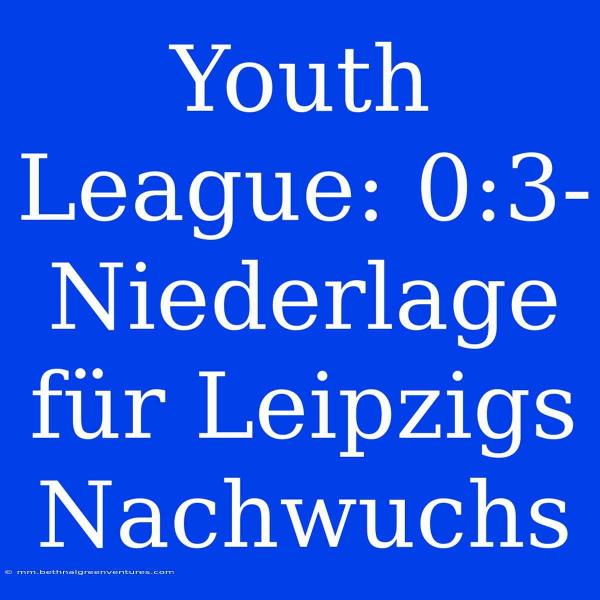 Youth League: 0:3-Niederlage Für Leipzigs Nachwuchs