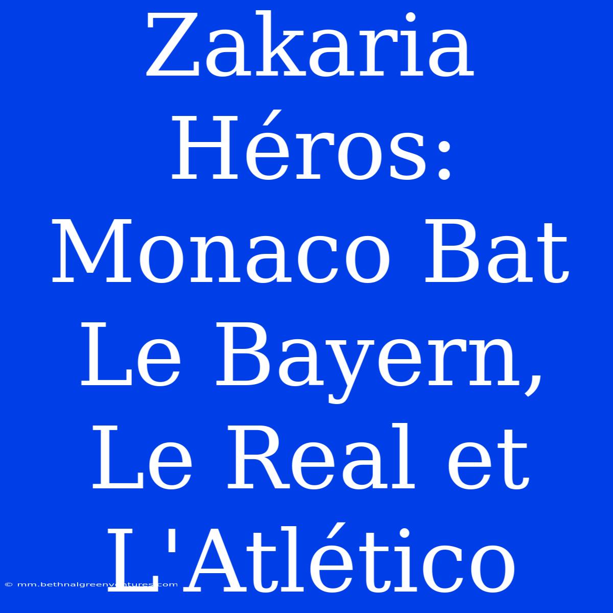 Zakaria Héros: Monaco Bat Le Bayern, Le Real Et L'Atlético