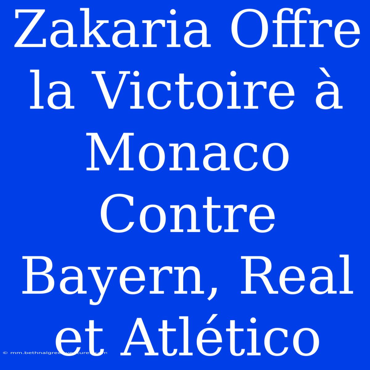 Zakaria Offre La Victoire À Monaco Contre Bayern, Real Et Atlético