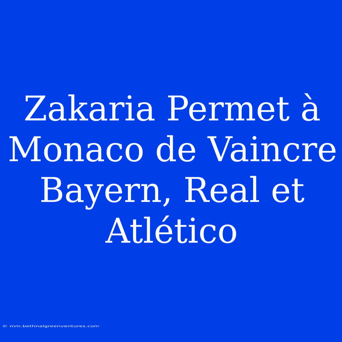 Zakaria Permet À Monaco De Vaincre Bayern, Real Et Atlético