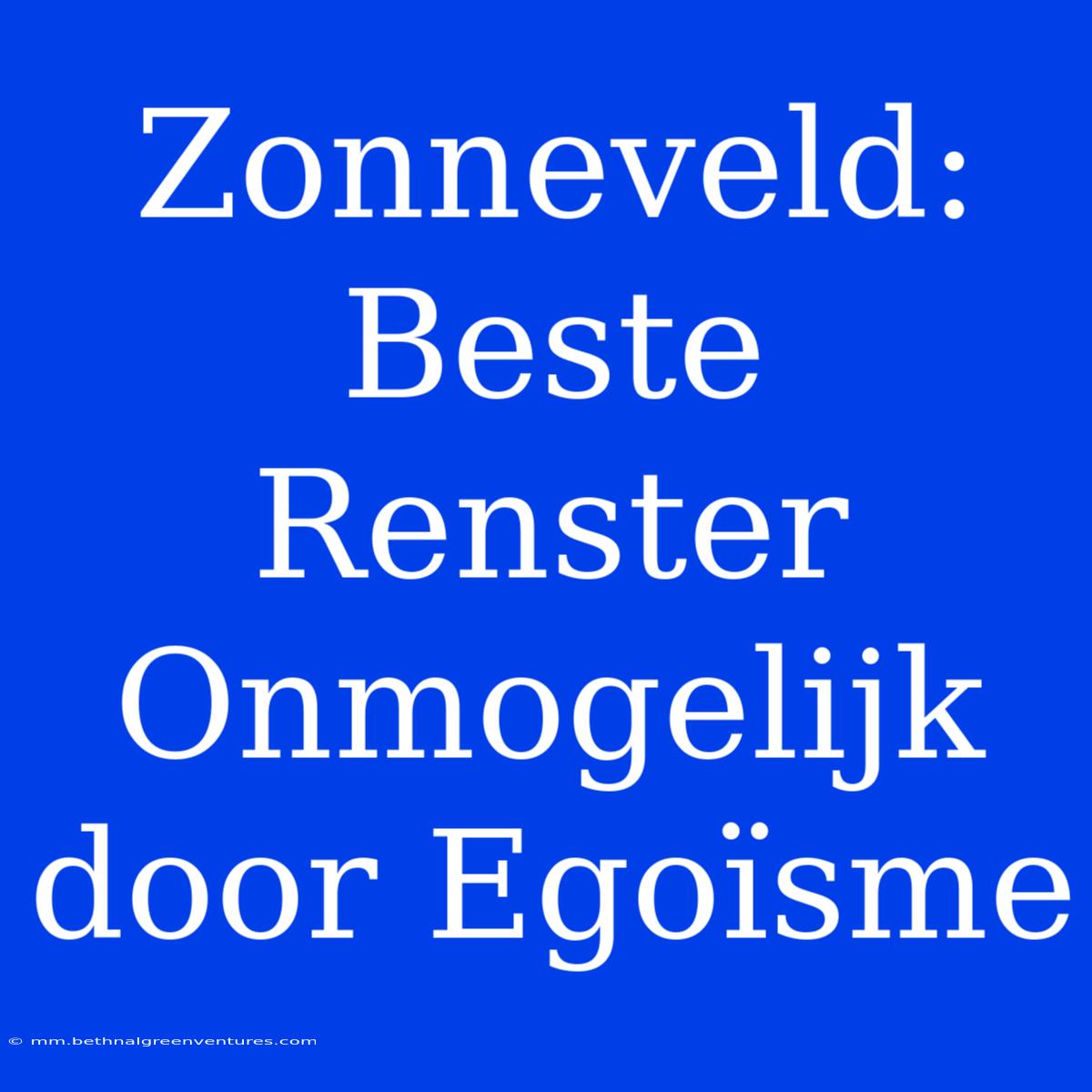 Zonneveld: Beste Renster Onmogelijk Door Egoïsme