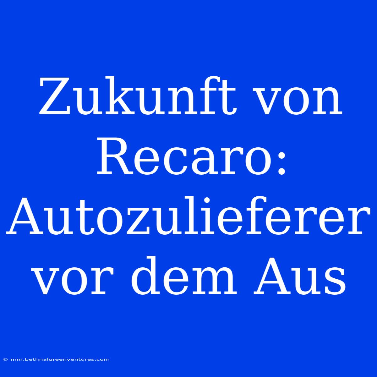 Zukunft Von Recaro: Autozulieferer Vor Dem Aus