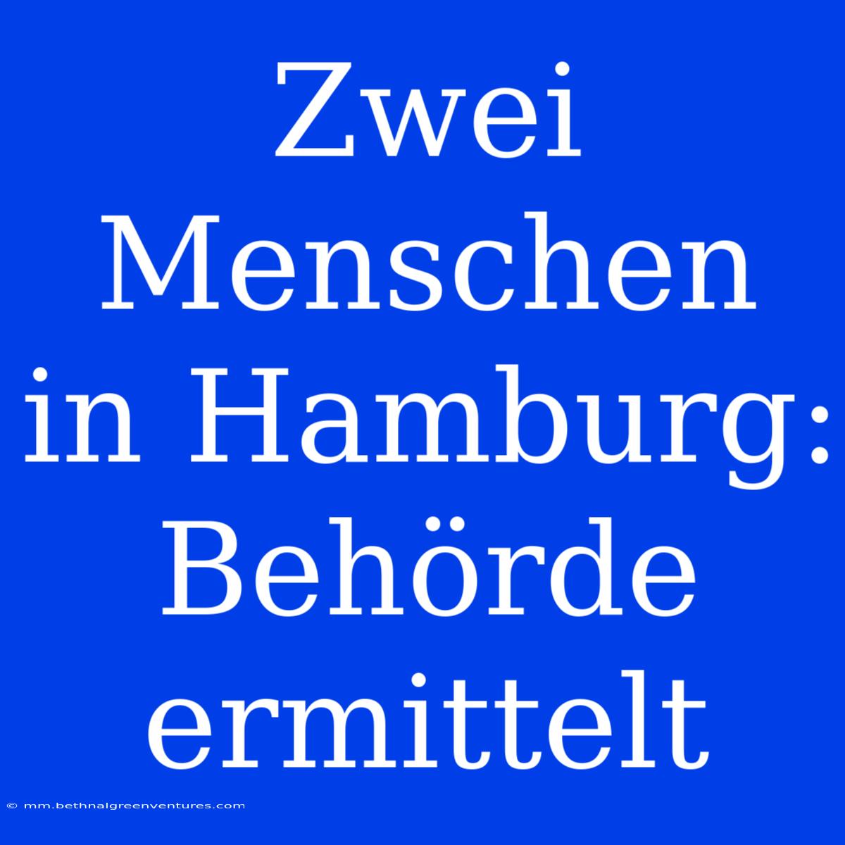 Zwei Menschen In Hamburg: Behörde Ermittelt